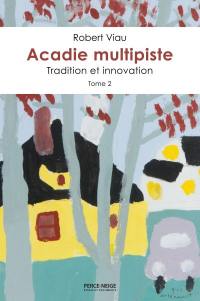 Acadie multipiste. Vol. 2. Tradition et innovation