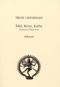 Trois Upanishad : Ishâ,Kena, Katha