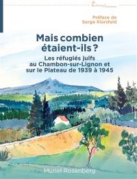 Mais combien étaient-ils ? : les réfugiés juifs au Chambon-sur-Lignon et sur le Plateau de 1939 à 1945