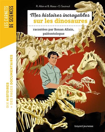 Mes histoires incroyables sur les dinosaures : racontées par Ronan Allain, paléontologue