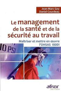 Le management de la santé et de la sécurité au travail : maîtriser et mettre en oeuvre l'OHSAS 18001