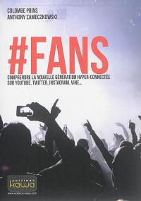 #Fans : comprendre la nouvelle génération hyper-connectée sur YouTube, Twitter, Instagram, Vine...