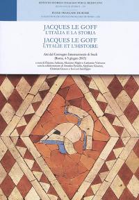 Jacques Le Goff : l'Italia e la storia. Jacques Le Goff : l'Italie et l'histoire : atti del convegno internazionale di studi (Roma, 4-5 giugno 2015)