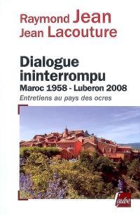 Dialogue ininterrompu : Maroc 1958-Luberon 2008 : entretiens au pays des ocres
