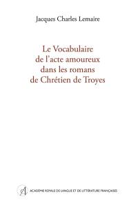 Le vocabulaire de l'acte amoureux dans les romans de Chrétien de Troyes