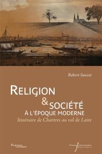 Religion et société à l'époque moderne : itinéraire de Chartres au Val de Loire