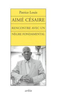 Aimé Césaire : rencontre avec un Nègre fondamental