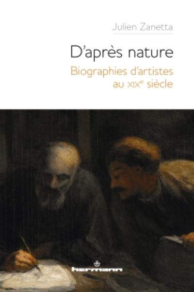 D'après nature : biographies d'artistes au XIXe siècle