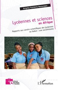 Lycéennes et sciences en Afrique : rapports aux savoirs scientifiques des lycéennes au Gabon : une sociohistoire
