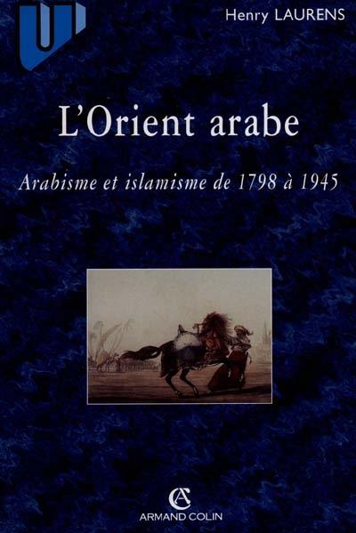 L'Orient arabe : arabisme et islamisme de 1798 à 1945