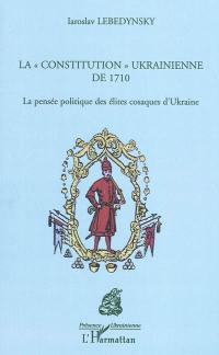 La constitution ukrainienne de 1710 : la pensée politique des élites cosaques d'Ukraine