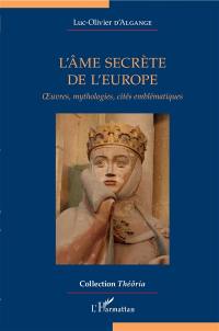 L'âme secrète de l'Europe : oeuvres, mythologies, cités emblématiques
