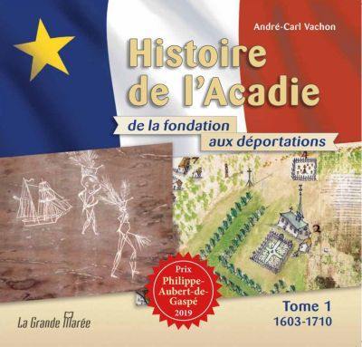 Histoire de l'Acadie de la fondation aux déportations. Volume 1, 1603-1710 