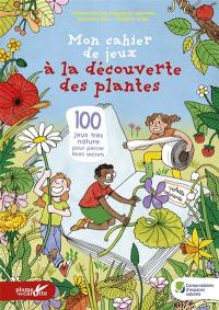 Mon cahier de jeux à la découverte des plantes : 100 jeux très nature pour percer leurs secrets