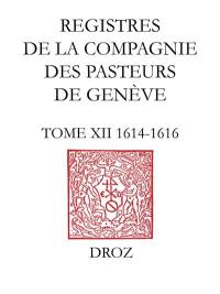 Registres de la Compagnie des pasteurs de Genève au temps de Calvin. Vol. 12. 1614-1616