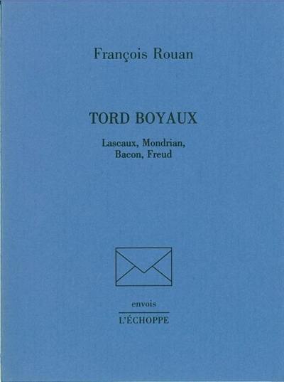 Tord boyaux : Lascaux, Mondrian, Bacon, Freud