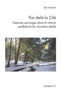 Par-delà la Cité : espaces sauvages dans le roman québécois du nouveau siècle