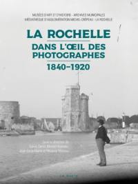 La Rochelle : dans l'oeil des photographes : 1840-1920