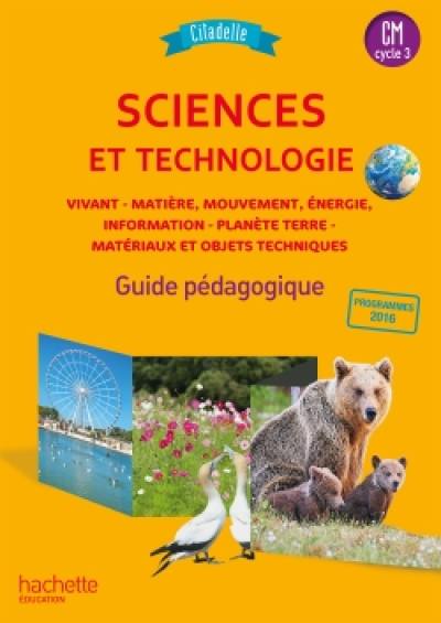 Sciences et technologie CM, cycle 3 : vivant, matière, mouvement, énergie, information, planète Terre, matériaux et objets techniques : guide pédagogique