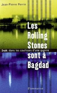 Les Rolling Stones sont à Bagdad : Irak, dans les coulisses d'une guerre