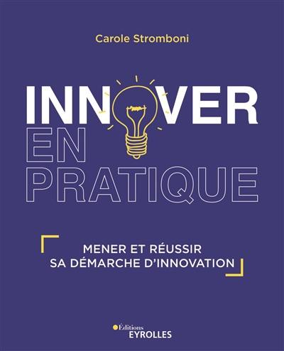 Innover en pratique : mener et réussir sa demarche d'innovation