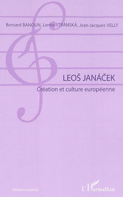 Leos Janacek : création et culture européenne : actes du colloque international, Paris, Sorbonne, 3-5 avril 2008