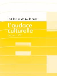 La Filature de Mulhouse : l'audace culturelle : depuis 1993