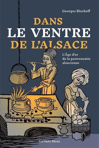 Dans le ventre de l'Alsace : l'âge d'or de la gastronomie alsacienne