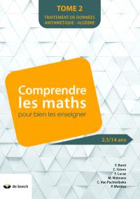 Comprendre les maths pour bien les enseigner : 2,5-14 ans. Vol. 2. Traitement de données, arithmétique, algèbre