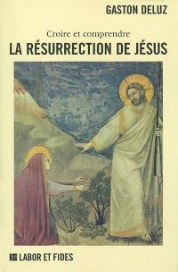 La résurrection de Jésus : croire et comprendre