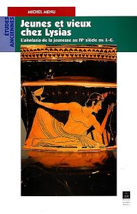Jeunes et vieux chez Lysias : l'akolasia de la jeunesse au IVe siècle av. J.-C.