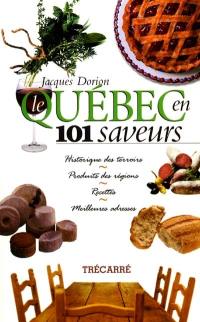 Le Québec en 101 saveurs : historique des terroirs produits des régions, recettes, meilleures adresses