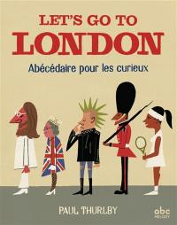 Let's go to London : abécédaire pour les curieux