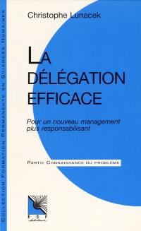La délégation efficace : pour un nouveau management plus responsabilisant : connaissance du problème, applications pratiques