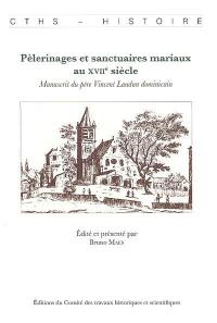 Pèlerinages et sanctuaires mariaux au XVIIe siècle : manuscrit du père Vincent Laudun dominicain
