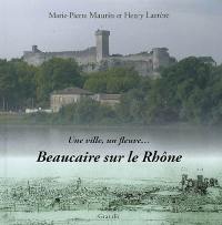 Beaucaire sur le Rhône : une ville, un fleuve...