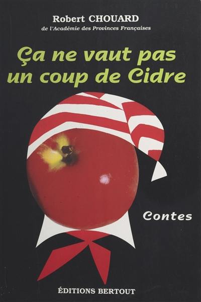 Ca ne vaut pas un coup de cidre : contes normands