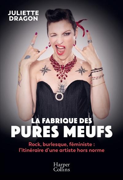 La fabrique des pures meufs : rock, burlesque, féministe : l'itinéraire d'une artiste hors norme
