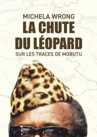 La chute du léopard : sur les traces de Mobutu