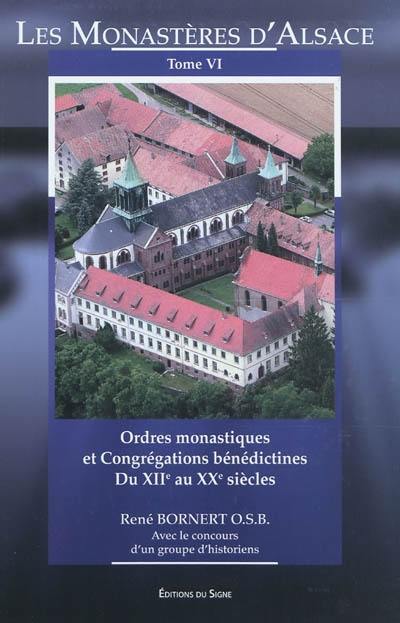 Les monastères d'Alsace. Vol. 6. Ordres monastiques et congrégations bénédictines du XIIe au XXe siècle