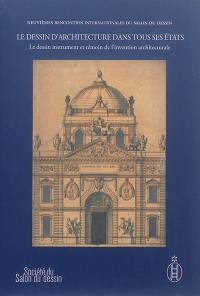 Le dessin d'architecture dans tous ses états. Vol. 1. Le dessin instrument et témoin de l'invention architecturale