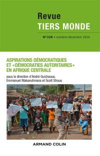 Tiers monde, n° 228. Aspirations démocratiques et démocraties autoritaires en Afrique centrale