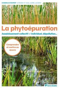 La phytoépuration : assainissement collectif et individuel, dépollution...