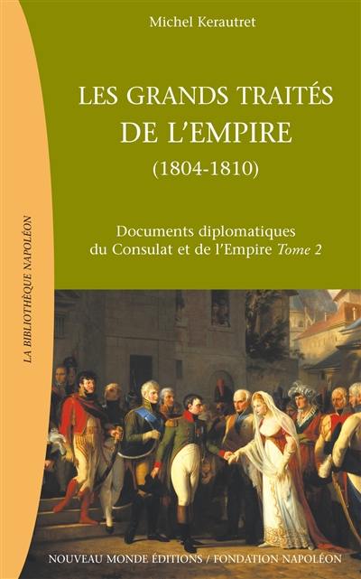 Documents diplomatiques du Consulat et de l'Empire. Vol. 2. Les grands traités de l'Empire : de l'Empire au Grand Empire (1804-1810)
