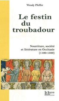 Le festin du troubadour : nourriture, société et littérature en Occitanie (1100-1500)