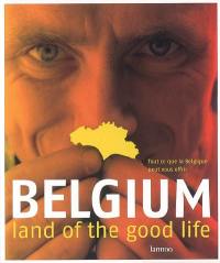 Belgium, land of the good life : tout ce que la Belgique peut vous offrir