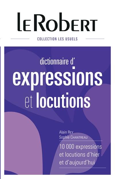 Dictionnaire d'expressions et locutions : 10.000 expressions et locutions d'hier et d'aujourd'hui