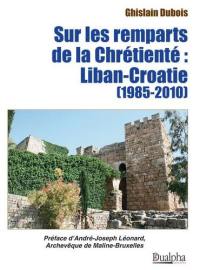 Sur les remparts de la chrétienté : Liban-Croatie (1985-2010)