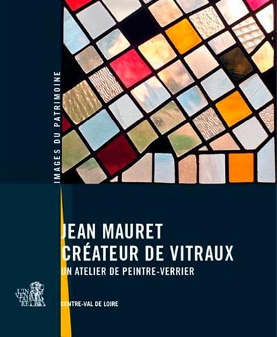 Jean Mauret : créateur de vitraux : un atelier de peintre-verrier