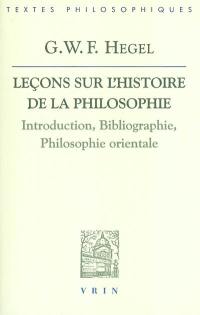Leçons sur l'histoire de la philosophie : introduction, bibliographie, philosophie orientale